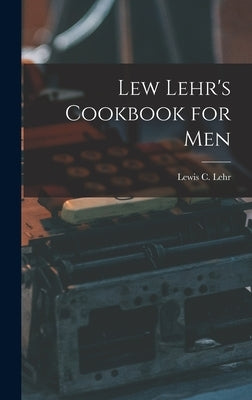 Lew Lehr's Cookbook for Men by Lehr, Lewis C. 1895-