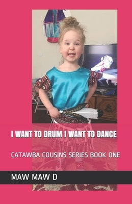 I Want to Drum I Want to Dance: Catawba Cousins Series Book One by Sistare, Ds