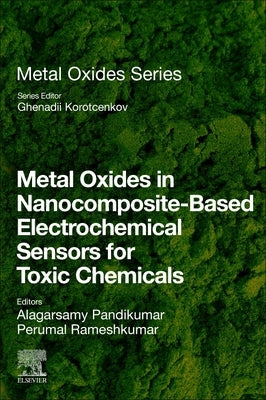 Metal Oxides in Nanocomposite-Based Electrochemical Sensors for Toxic Chemicals by Pandikumar, A.