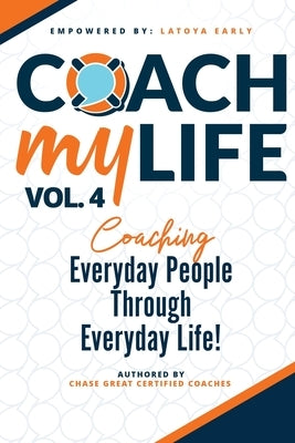 Coach My Life Volume IV: Coaching everyday people through everyday life by Early, Latoya