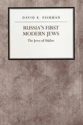 Russia's First Modern Jews: The Jews of Shklov by Fishman, David E.