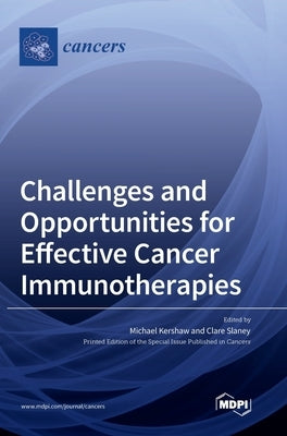 Challenges and Opportunities for Effective Cancer Immunotherapies by Kershaw, Michael