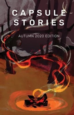 Capsule Stories Autumn 2020 Edition: Burning Up by Vonkampen, Carolina