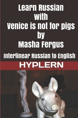 Learn Russian with Venice is not for pigs: Interlinear Russian to English by Van Den End, Kees