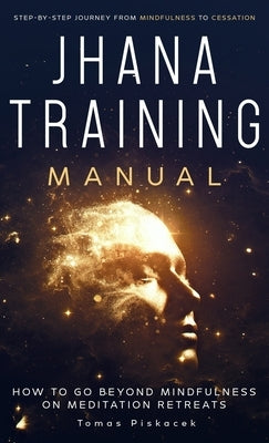 Jhana Training Manual: Step-by-Step Journey from Mindfulness to Cessation by Piskacek, Tomas