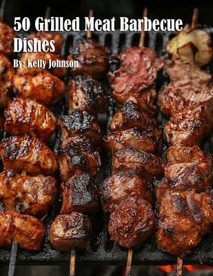 50 Grilled Meat Barbecue Dishes by Johnson, Kelly