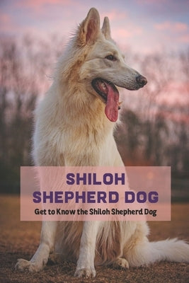 Shiloh Shepherd Dog: Get to Know the Shiloh Shepherd Dog by Mollie, Gosnell