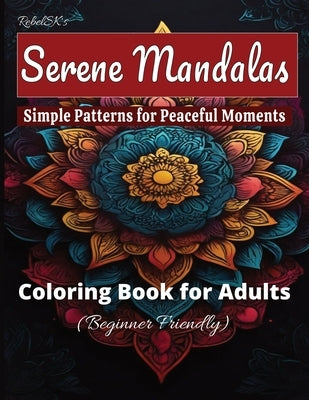 Mindful Coloring Magic: Serene Mandalas for Ultimate Stress Relief & Creative Relaxation - High-Quality Patterns for Adults & Beginners Seekin by Sk, Rebel
