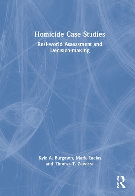 Homicide Case Studies: Real World Assessment and Decision-Making by Burgason, Kyle A.