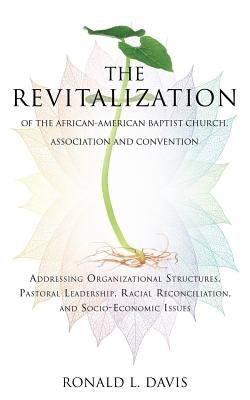 The Revitalization of the African-American Baptist Church, Association and Convention by Davis, Ronald L.
