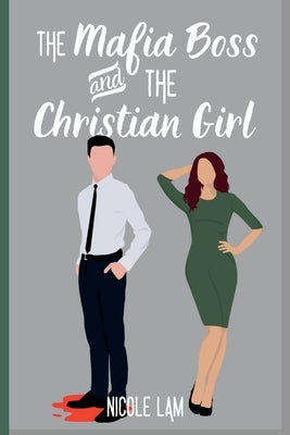 The Mafia Boss and the Christian Girl: A Clean Christian Mafia Romance by Lam, Nicole