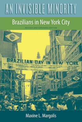 An Invisible Minority: Brazilians in New York City by Margolis, Maxine L.