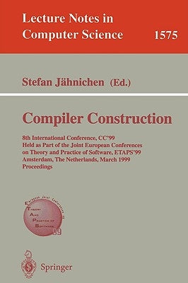 Compiler Construction: 8th International Conference, Cc'99, Held as Part of the Joint European Conferences on Theory and Practice of Software, Etaps'9 by Jähnichen, Stefan