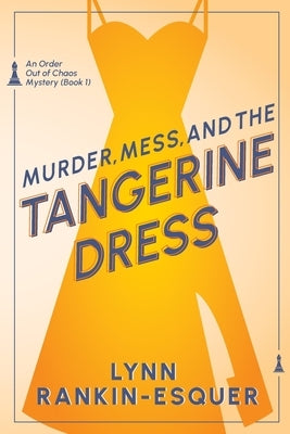 Murder, Mess, and the Tangerine Dress: An Order Out of Chaos Mystery Book 1 by Rankin-Esquer, Lynn