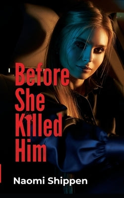 Before She Killed Him by Shippen, Naomi