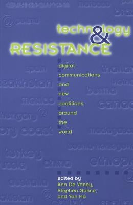 Technology and Resistance: Decentralized Communications and New Coalitions Around the World by Steinberg, Shirley R.