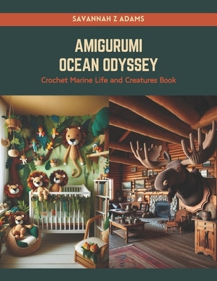 Amigurumi Ocean Odyssey: Crochet Marine Life and Creatures Book by Adams, Savannah Z.