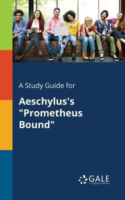 A Study Guide for Aeschylus's Prometheus Bound by Gale, Cengage Learning