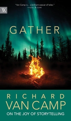 Gather: Richard Van Camp on the Joy of Storytelling by Camp, Richard Van