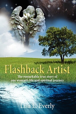 Flashback Artist: The remarkable true story of one woman's life and spiritual journey by Everly, Lisa L.