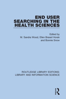 End User Searching in the Health Sciences by Wood, M. Sandra