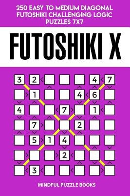 Futoshiki X: 250 Easy to Medium Diagonal Futoshiki Challenging Logic Puzzles 7x7 by Mindful Puzzle Books