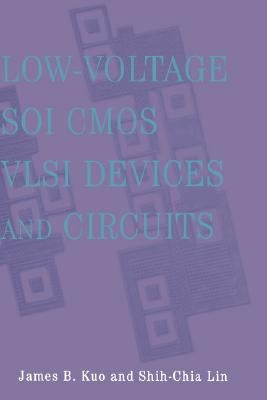 Low-Voltage Soi CMOS VLSI Devices and Circuits by Kuo, James B.