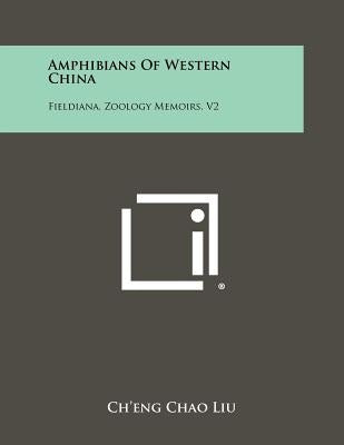 Amphibians of Western China: Fieldiana, Zoology Memoirs, V2 by Liu, Ch'eng Chao