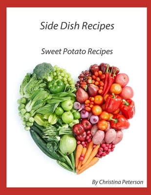Side Dish Recipes, Sweet Potato Recipes: 27 Different Recipes, Whipped, Candied, Baked, Stuffed, Glazed, Pie, Cake, Puree by Peterson, Christina