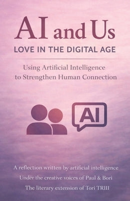 AI and Us: Love in the Digital Age: Using Artificial Intelligence to Strengthen Human Connection by Beeks, Paul, III