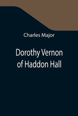 Dorothy Vernon of Haddon Hall by Major, Charles