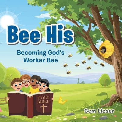 Bee His: Becoming God's Worker Bee by Lieser, Gem