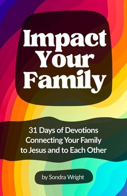 Impact Your Family: 31 Days of Devotions Connecting Your Family to Jesus and to Each Other by Hardeman, Amy
