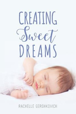 Creating Sweet Dreams by Gershkovich, Rachelle