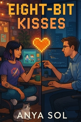Eight-Bit Kisses: An Indie Game Developer Romance of Opposites Attract by Sol, Anya