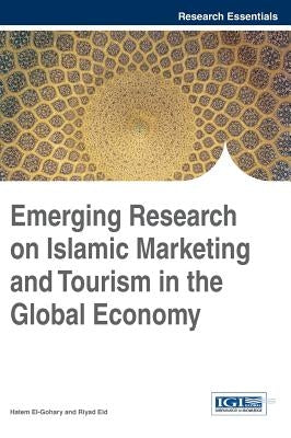 Emerging Research on Islamic Marketing and Tourism in the Global Economy by El-Gohary, Hatem