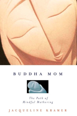 Buddha Mom: A Journey Through Mindful Mothering by Kramer, Jacqueline