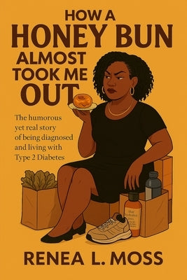 How a Honey Bun Almost Took Me Out by Moss, Renea L.