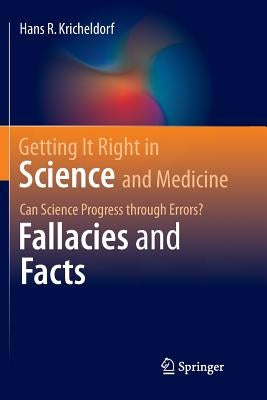 Getting It Right in Science and Medicine: Can Science Progress Through Errors? Fallacies and Facts by Kricheldorf, Hans R.