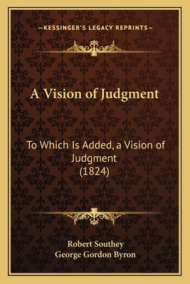 A Vision of Judgment: To Which Is Added, a Vision of Judgment (1824) by Southey, Robert