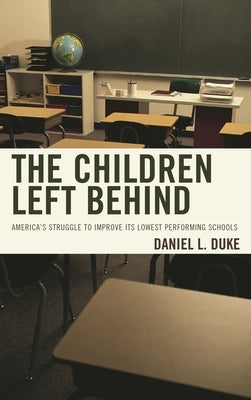 Children Left Behind: America's Struggle to Improve Its Lowest Performing Schools by Duke, Daniel L.
