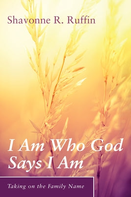 I Am Who God Says I Am by Ruffin, Shavonne R.