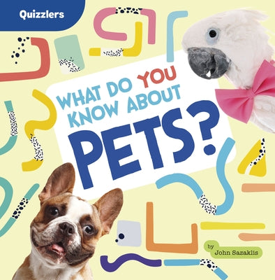 What Do You Know about Pets? by Sazaklis, John