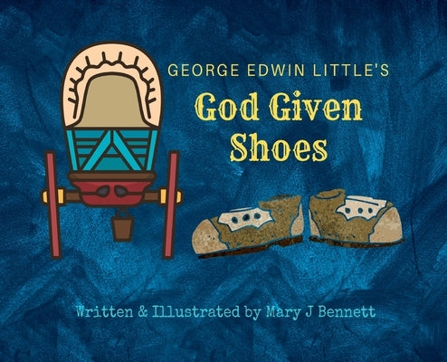 George Edwin Little's God Given Shoes by Bennett, Mary J.