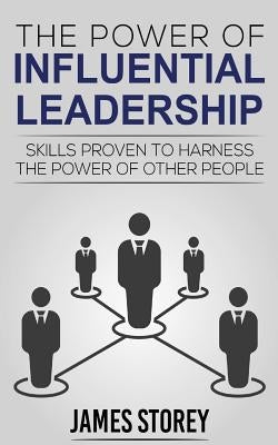 Leadership: The Power of Influential Leadership: Skills Proven to Harness the Power of Other People by Leadership