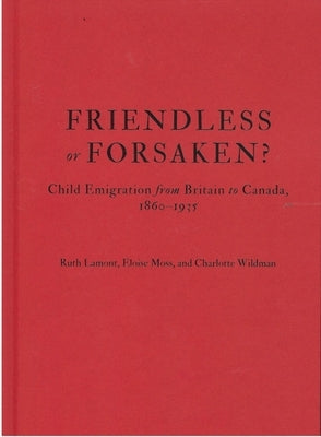 Friendless or Forsaken?: Child Emigration from Britain to Canada, 1860-1935 Volume 8 by Lamont, Ruth