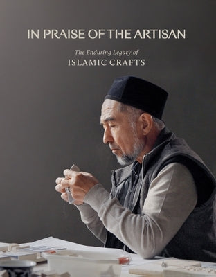 In Praise of the Artisan: The Enduring Legacy of Islamic Crafts by Trevathan, Idries