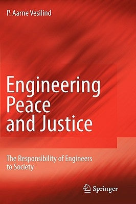 Engineering Peace and Justice: The Responsibility of Engineers to Society by Vesilind, P. Aarne
