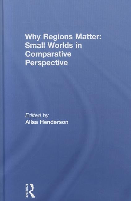 Why Regions Matter: Small Worlds in Comparative Perspective by Henderson, Ailsa