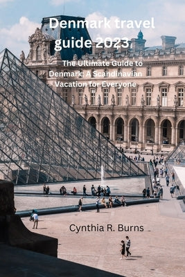 Denmark travel guide 2023: The Ultimate Guide to Denmark: A Scandinavian Vacation for Everyone by Burns, Cynthia R.